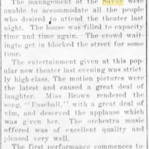 The advertisement article provided says that “the Savoy were unable to accommodate all the people who desired to attend the theater last night.” The article is apologizing to readers for not meeting the needs and excitement of their audience due to the venue quite literally being filled to the brim.